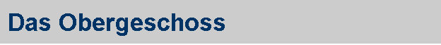 Das Obergeschoss